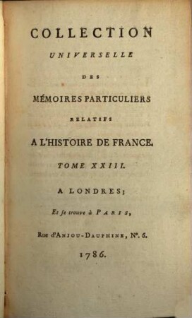 Collection universelle des mémoires particuliers relatifs à l'histoire de France, 23. Contenant les Mémoires de Messire Blaise de Montluc, Maréchal de France; commençant en 1521, & finissant en 1574 : XVIe Siècle