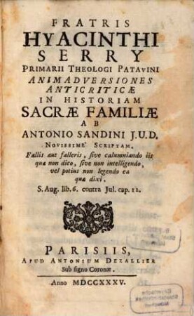 Fratris Hyacinthi Serry ... Animadversiones Anticriticae In Historiam Sacrae Familiae Ab Antonio Sandini ... Novissimé Scriptam