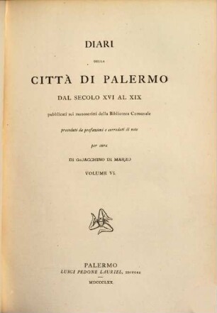 Diari della città di Palermo : dal secolo XVI al XIX ; pubblicati su' manoscritti della Biblioteca Comunale. 6