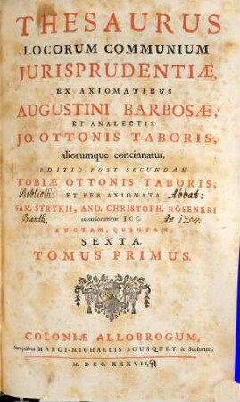Thesaurus Locorum Communium Jurisprudentiae : Ex Axiomatibus Augustini Barbosae, Et Analectis Jo. Ottonis Taboris, aliorumque concinnatus, 1
