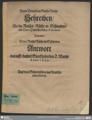 Derer Dänischen Reichs Räthe Schreiben, An die Reichs-Räthe in Schweden, sub Dato Ottensee den 9. Februarii : zusampt: Derer ReichsRäthe in Schweden Antwort darauff, datiret Stockholm den 2. Martii Anno 1644