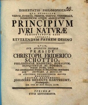 Dissertatio philosophica qva evincitvr, vervm, evidens, primvm, vnicvm, vniversale, domesticvm atqve adaeqvatum principivm ivri natvrae praestrvendvm esse, adversvs Reverendvm Patrem Desing.