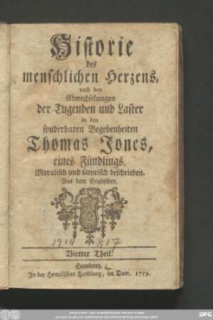 Vierter Theil: Historie des menschlichen Herzens, nach den Abwechselungen der Tugenden und Laster in den sonderbaren Begebenheiten Thomas Jones, eines Fündlings : Moralisch und satyrisch beschrieben