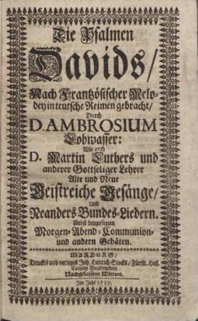 Die Psalmen Davids : nach frantzösischer Melodey in teutsche Reimen gebracht durch D. Ambrosium Lobwasser ; wie auch D. Martin Luthers und anderer Gottseliger Lehrer Alte und Neue Geistreiche Gesänge und Neanders Bundes-Liedern ; nebst beygefügten Morgen-Abend-Communion- und andern Gebäten