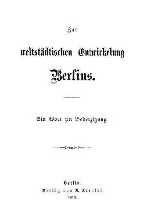 Zur weltstädtischen Entwickelung Berlins : ein Wort zur Beherzigung