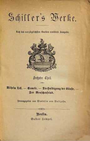 Schiller's Werke, 6. Wilhelm Tell. Semele. Die Huldigung der Künste. Der Menschenfeind. Dramatischer Nachlass