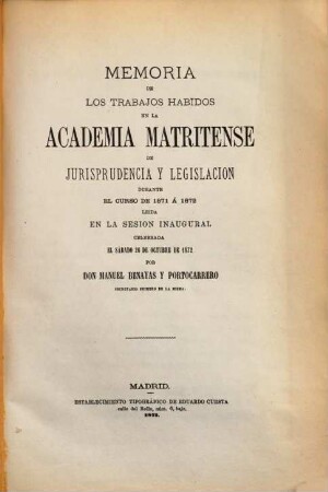 Memoria de los trabajos habidos en la Academia Matritense de Jurisprudencia y Legislación durante el curso de 1871 á 1872 : leida en la sesion inaugural celebrada el sábado 26 de octubre de 1872