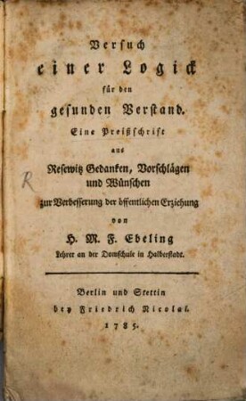 Versuch einer Logick für den gesunden Verstand : Eine Preißschrift aus Resewitz Gedanken, Vorschlägen und Wünschen zur Verbesserung der öffentlichen Erziehung