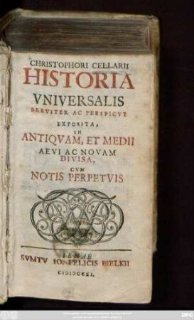 Christophori Cellarii Historia Vniversalis Breviter Ac Perspicve Exposita, In Antiqvam, Et Medii Aevi Ac Novam Divisa, Cum Notis Perpetvis