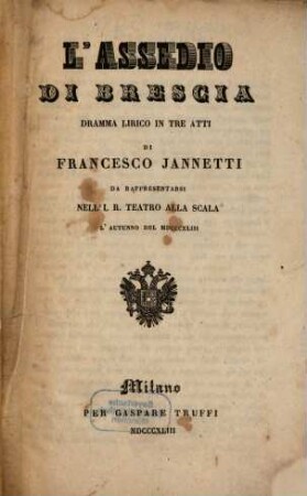 L' assedio di Brescia : dramma lirico in tre atti ; da rappresentarsi nell'I. R. Teatro alla Scala l'autunno del 1843