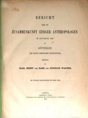 Bericht über die Zusammenkunft einiger Anthropologen im September 1861 in Göttingen zum Zwecke gemeinsamer Besprechungen : erstattet von Karl Ernst von Baer und Rudolph Wagner