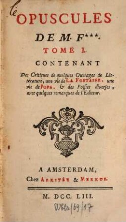 Opuscules : Opuscules de M. F.*** [Élie-Catherine Fréron], 1. Contenant des Critiques de quelques Ouvrages de Litérature, une vie de La Fontaine, une vie de Pope, & des Poësies diverses, avec quelques remarques de l'Editeur