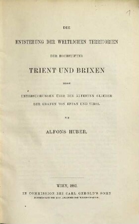 Die Entstehung der weltlichen Territorien der Hochstifter Trient und Brixen : Nebst Unters. über d. ältesten Glieder d. Grafen v. Eppan u. Tirol