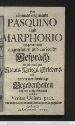 Der abermals erscheinende Pasquino und Marphorio welche in einem angenehmen und curieusen Gespräch die jetztmaligen Staats- Kriegs- Friedens- und andere merckwürdige Begebenheiten auf eine artige Manier vorstellen