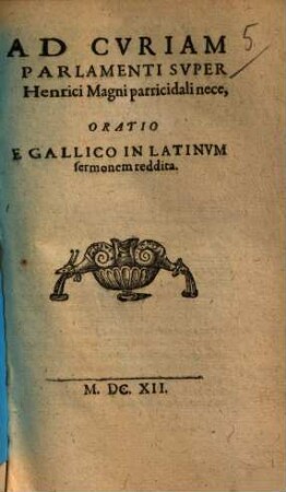 Ad Cvriam Parlamenti Svper Henrici Magni parricidali nece, Oratio : E Gallico In Latinvm sermonem reddita