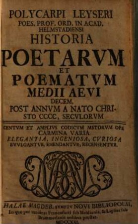 Polycarpi Leyseri ... Historia Poetarvm Et Poematvm Medii Aevi Decem, Post Annvm A Nato Christo CCCC, Secvlorvm
