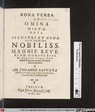 Bona Verba Et Omnia Dicta : Vota Illustri Et Generoso Domino: Nobiliss. Magnif. Reverend. Consultiss. Et Ampliss. Viris, Consiliariis Würtemb. primariis & Comissariis Academicis