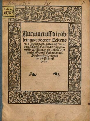 Antwurt vff die ableinung doctor Eckens von Ingoldstatt : gethon uff die widergeschrifft Huldrychs Zwinglis uff sin Missiuen an ein lobliche Eydgnoschafft