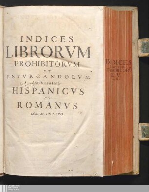 Index Librorvm Prohibitorvm Et Expvrgandorvm Novissimus : Pro Catholicis Hispaniarum Regnis Philippi IV, Regis Cathol. Ill. Ac R. D. D. Antonii A Sotomaior Supremi Præsidis, & in Regnis Hispaniarum, Siciliæ, / Indiarum Generalis Inquisitoris, &c. jussu ac studiis, luculenter & vigilantissime recognitus