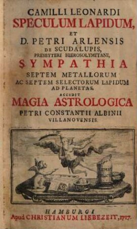 Camilli Leonardi Speculum Lapidum, Et D. Petri Arlensis De Scudalupis, Presbyteri Hierosolymitani, Sympathia Septem Metallorum Ac Septem Selectorum Lapidum Ad Planetas
