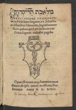 ... || INSTITVTIONES GRAMMATI/||cae in Hebraeam linguam FR.Sebastia/||ni Munsteri Minoritae, Ingelnheimen/||sis ... ||(... || IONAS PROPHETA IN || quatuor ... || linguis ... ||)