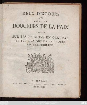 Deux Discours L'Un Sur Les Douceurs De La Paix, L'Autre Sur Les Passions En Général Et Sur L'Amour De La Gloire En Particulier