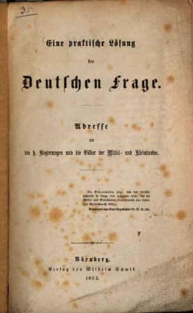 Eine praktische Lösung der Deutschen Frage : Adresse an die h. Regierungen und die Völker der Mittel- und Kleinstaaten