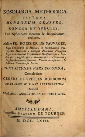 Nosologia methodica : sistens morborum classes, genera et species, juxta Sydenhami mentem & botanicorum ordinem, 2,2. Complectens Genera Et Species Morborum Ad Classes IV. V. & VI. Pertinentium. Scilicet Spasmos, Anhelationes Et Debilitates
