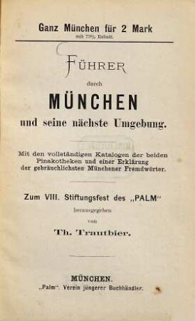 Führer durch München und seine nächste Umgebung : mit den vollständigen Katalogen der beiden Pinakotheken und einer Erklärung der gebräuchlichsten Münchener Fremdwörter