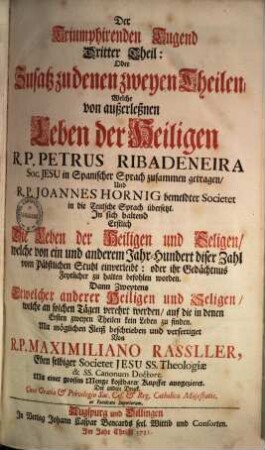 Die Triumphierende Tugend, Das ist, Die außerleßneste Leben Deren Heiligen Gottes : So aus denen bewehrtesten Geschichtsschreibern zusammengetragen, ..., 3. : Zusatz zu denen zweyen Theilen