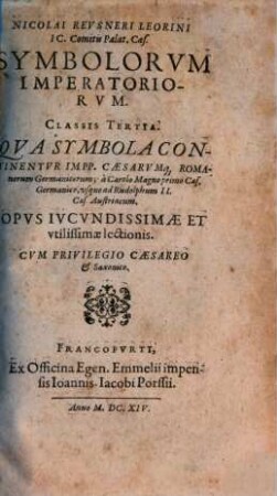 Nicolai Reusneri Leorini IC. Comitis Palat. Caes. Symbolorum Imperatoriorum Classis ..., 3. Qua Symbola Continentur Impp. Caesarumq[ue] Romanorum Germanicorum; a Carolo Magno primo Caes. Germanico, usque ad Rudolphum II. Caes. Austriacum ...