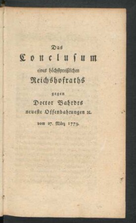 Das Conclusum eines höchstpreißlichen Reichshofraths gegen Doctor Bahrdts neueste Offenbahrungen ...