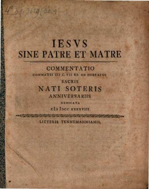Iesvs Sine Patre Et Matre : commentatio commatis III c. VII Ep. ad Hebraeos sacris nati soteris anniversariis dedicata