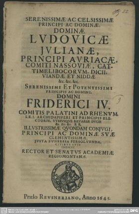 Serenissimae Ac Celsissimae Principi Ac Dominae, Dominae Lvdovicae Jvlianae, Principis Avricae ... Serenissimi Et Potentissimi Principis Ac Domini, Domini Friderici IV. Comitis Palatini Ad Rhenvm ... Illvstrissimae Qvondam Conjvgi, Principi Ac Dominae Svae Clementissimae, Jvsta Fvnrbria Persolvenda, Civibvs Svis Indicit Rector Et Senatvs Academiae Regimontanae : [P. P. M.DC.XLV. XI. XXI. Martii.]