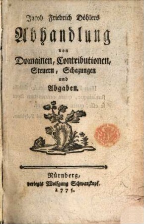 Jacob Friedrich Döhlers Abhandlung von Domainen, Contributionen, Steuern, Schazungen und Abgaben