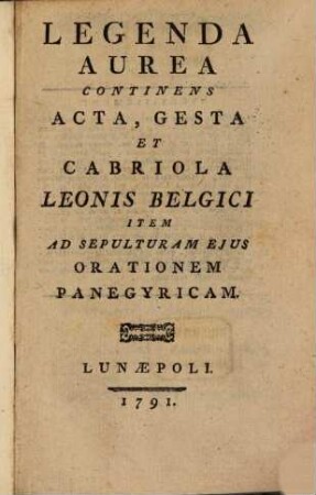 Legenda aurea continens acta, gesta & cabriola leonis belgici item ad sepulturam eius orationem panegyricam