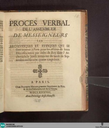 Proces Verbal De L'Assemblée De Messeigneurs Les Archevesques Et Evesques Qvi Se sont trouvez à Paris pour les affaires de leurs Dioceses, tenuë par ordre du Roy dans l'Archevèchéle Jeudy trentiéme du mois de Septembre mil six cens quatre-vingt-huit