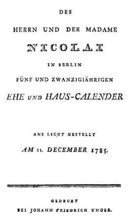 Des Herrn Und Der Madame Nicolai In Berlin Fünf Und Zwanzigiährigen Ehe Und Haus-Calender : Ans Licht Gestellt Am 11. December 1785.