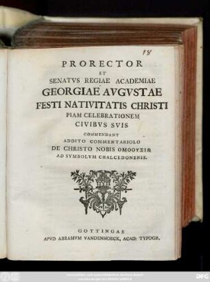 Prorector Et Senatvs Regiae Academiae Georgiae Avgvstae Festi Nativitatis Christi Piam Celebrationem Civibvs Svis Commendant : Addito Commentariolo De Christo Nobis Homousiō Ad Symbolvm Chalcedonense : [P.P. ipso festo Nativitatis Christi a. MDCCXXXIX.]