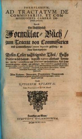 Formularium ad tractatum de commissariis et commissionibus camerae imperialis pertinens : Das ist: Ein Außführlich Formular-Buch .... 1. (1664). - 180 S.
