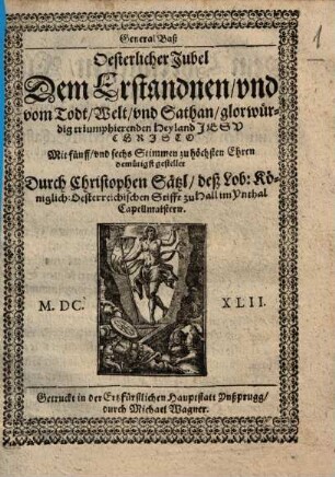 Oesterlicher Jubel Dem Erstandnen vnd vom Todt Welt vnd Sathan glorwürdig triumphierenden Heyland Jesv Christo : Mit fünff vnd sechs Stimmen zu hoechsten Ehren