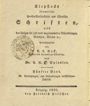 Klopstocks sämmtliche sprachwissenschaftliche und ästhetische Schriften : nebst den übrigen bis jetzt noch ungesammelten Abhandlungen, Gedichten, Briefen etc., Band 5. Übersetzungen, und Abhandlungen verschiedenen Inhalts