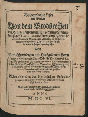Wolgegründte Lehre und Bericht Von dem Brodbrechen im Heiligen Abendmal zu rettung der Augspurgischen Confession wider die unzeitige/ gefehrliche und beschwerliche Newerung zu Marpurg in Hessen unlangsten mit höchstem Ereignis und Zerrüttung der armen einfeltigen Leyen eingeführt : Allen und jeden der Lutherischen Lehre begierigen zu jetziger zeit schwebenden Streitten uberaus nützlich und heilsam