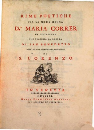 Rime Poetiche Per La Nobil Donna Da. Maria Correr In Occasione Che Professa La Regola Di San Benedetto Nell'Insigne Nobilissimo Monistero Di S. Lorenzo