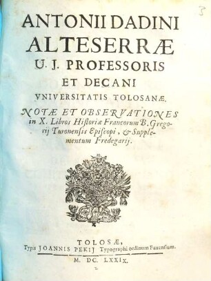 Antonii Dadini Alteserrae ... Notae et observationes in X libros Historiae Francorum B. Gregorii Turonensis Episcopi, & Supplementum Fredegarii