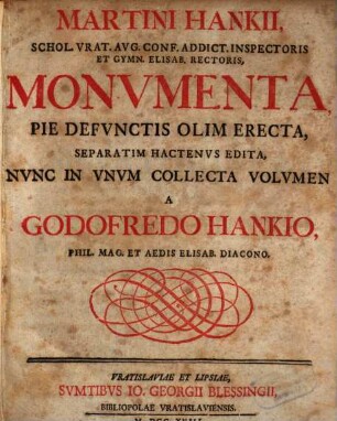 Martini Hankii, Schol. Vrat. Avg. Conf. Addict. Inspectoris Et Gymn. Elisab. Rectoris, Monvmenta, Pie Defvnctis Olim Erecta