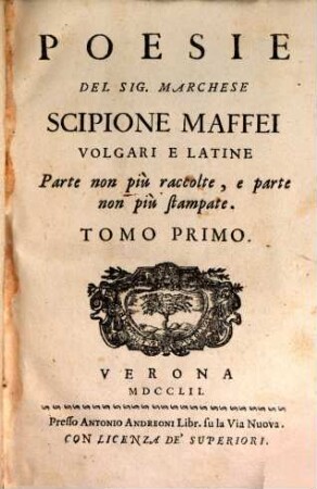 Poesie Del Sig. Marchese Scipione Maffei [Volgari E Latine], 1. Parte non piu raccolte, e parte non piu stampate