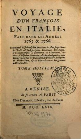 Voyage D'Un François En Italie : Fait Dans Les Années 1765 & 1766 ; Contenant l'Histoire & les Anecdotes les plus singulieres de l'Italie, & sa description; les Moeurs, les Usages, le Gouvernement, le Commerce, la Littérature, les Arts, l'Histoire Naturelle, & les Antiquités ; avec des jugemens sur les Ouvrages de Peinture, Sculpture & Architecture, & les Plans de toutes les grandes villes d'Italie, 8