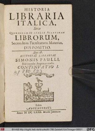 Historia Libraria Italica, Sive Quorundam Ex Italia Allatorum Librorum, Secundum Facultatum Materias, Dispositio : Quae est, Historiae Librariae Simonis Paulii, Bibliopoliae Argentinensis. Continuatio I.