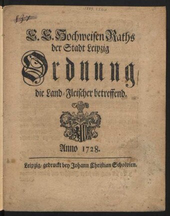 E. E. Hochweisen Raths der Stadt Leipzig Ordnung, die Land-Fleischer betreffend. Anno 1728.
